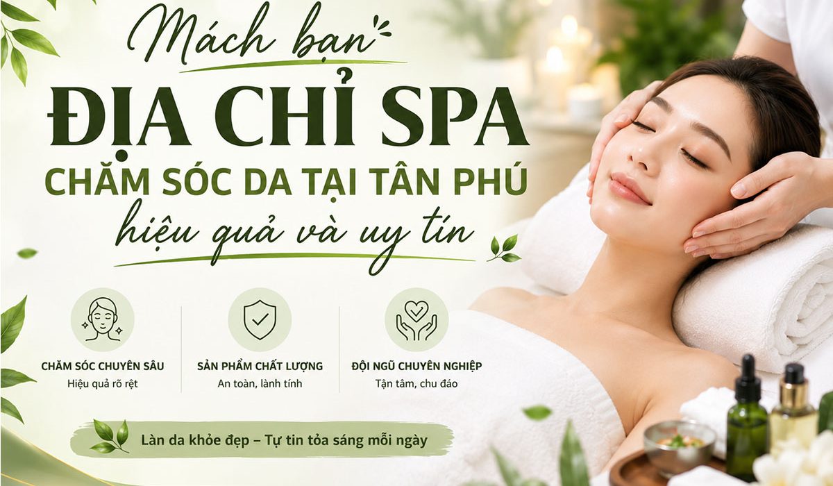 Mách bạn địa chỉ spa chăm sóc da tại Tân Phú hiệu quả và uy tín
