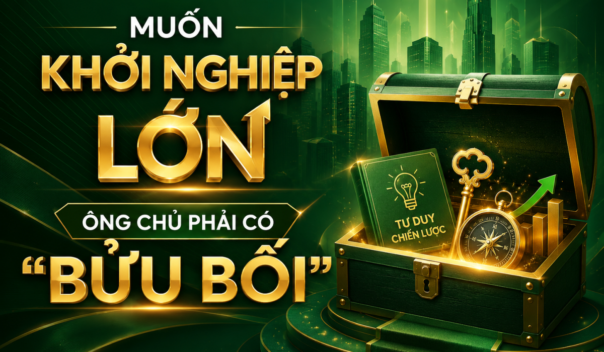 MUỐN KHỞI NGHIỆP LỚN – ÔNG CHỦ PHẢI CÓ “BỬU BỐI”